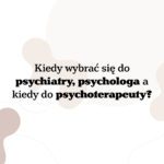 Kiedy wybrać się do psychiatry, psychologa a kiedy do psychoterapeuty?