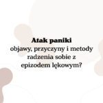 Atak paniki – objawy, przyczyny i metody radzenia sobie epizodem lękowym