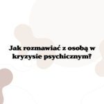 Jak rozmawiać z osobą w kryzysie psychicznym?